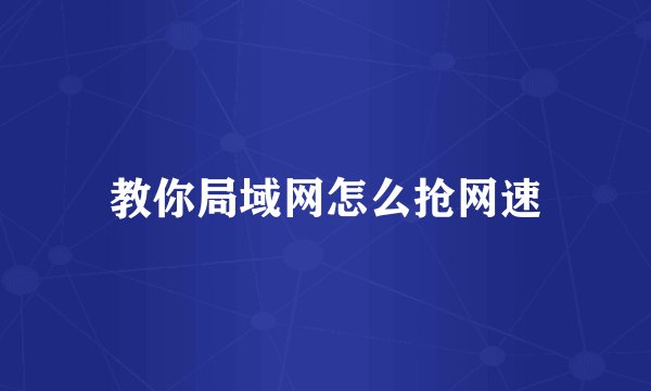 教你局域网怎么抢网速