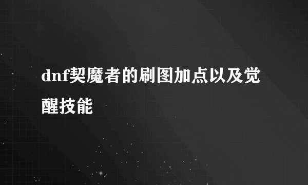 dnf契魔者的刷图加点以及觉醒技能