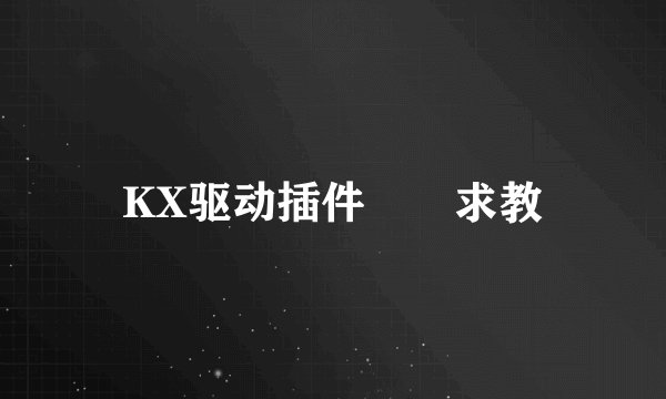 KX驱动插件問題求教