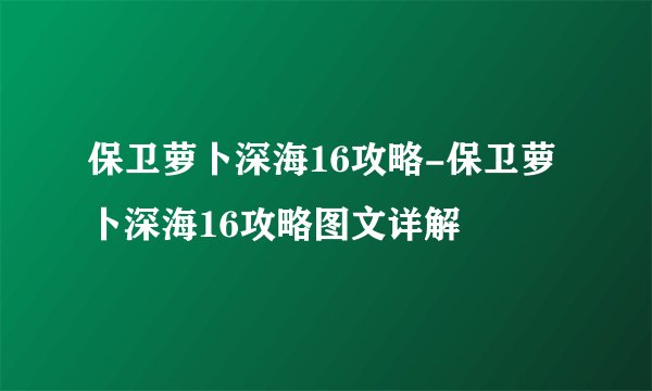 保卫萝卜深海16攻略-保卫萝卜深海16攻略图文详解