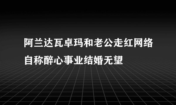 阿兰达瓦卓玛和老公走红网络自称醉心事业结婚无望