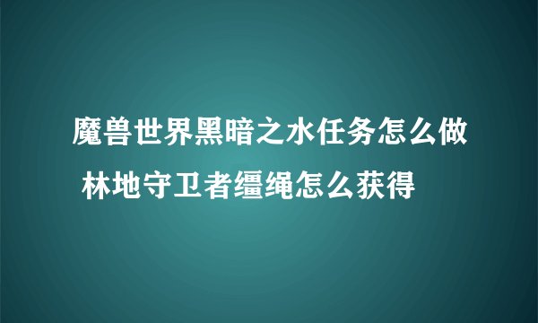 魔兽世界黑暗之水任务怎么做 林地守卫者缰绳怎么获得