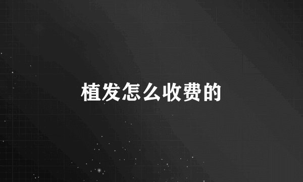 植发怎么收费的