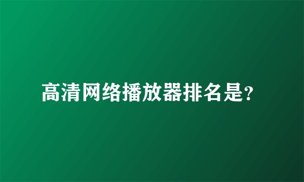 高清网络播放器排名是？