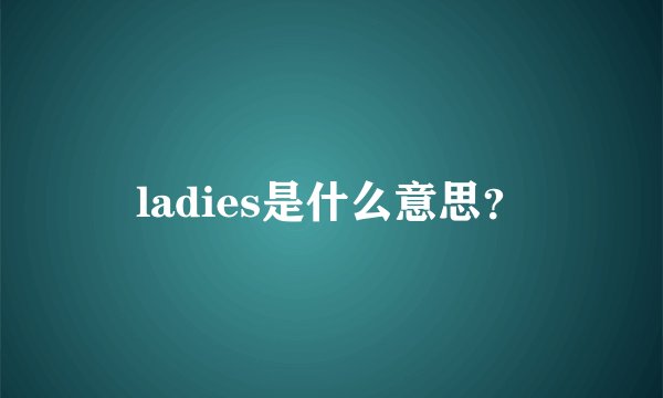 ladies是什么意思？