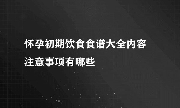 怀孕初期饮食食谱大全内容 注意事项有哪些