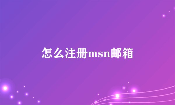 怎么注册msn邮箱