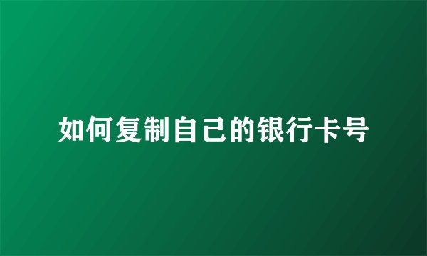 如何复制自己的银行卡号