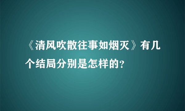《清风吹散往事如烟灭》有几个结局分别是怎样的？