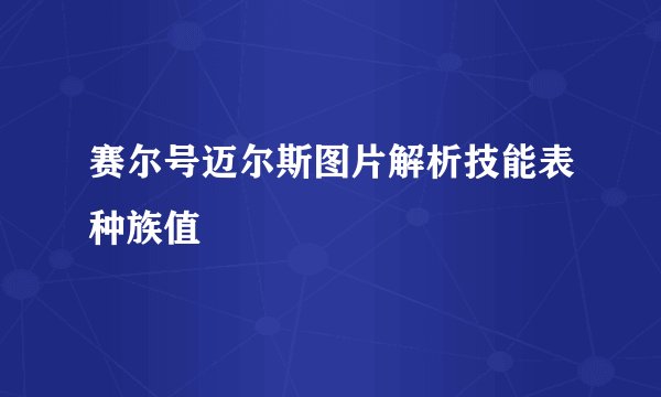 赛尔号迈尔斯图片解析技能表种族值