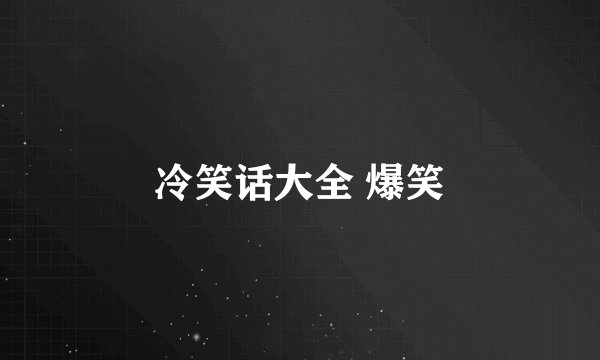 冷笑话大全 爆笑