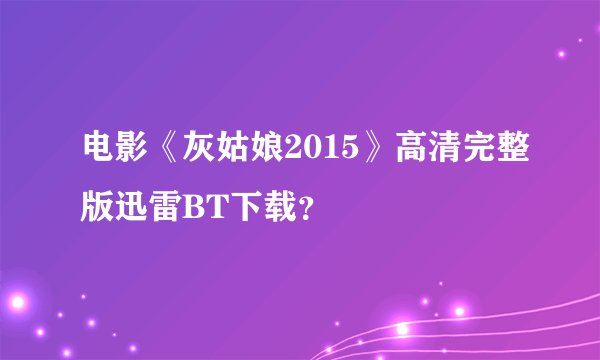 电影《灰姑娘2015》高清完整版迅雷BT下载？