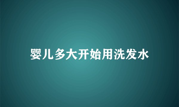 婴儿多大开始用洗发水