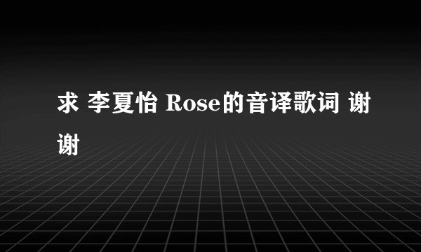 求 李夏怡 Rose的音译歌词 谢谢