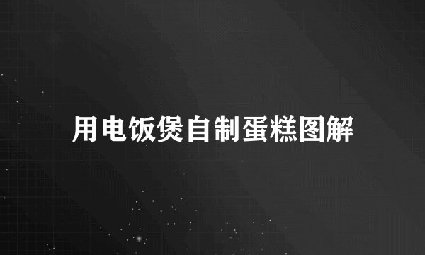 用电饭煲自制蛋糕图解