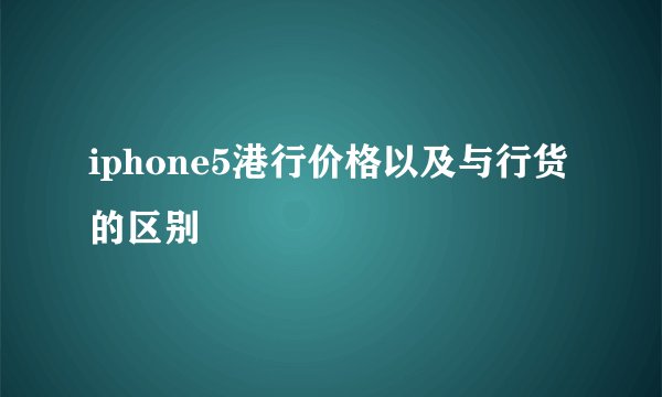 iphone5港行价格以及与行货的区别