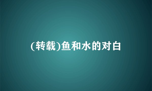 (转载)鱼和水的对白