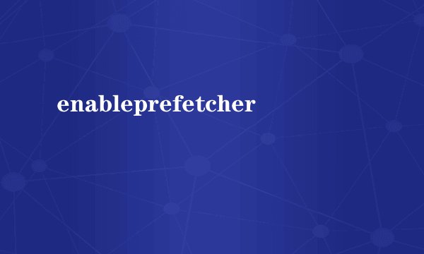 enableprefetcher