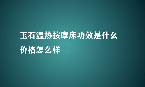 玉石温热按摩床功效是什么 价格怎么样