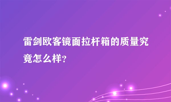 雷剑欧客镜面拉杆箱的质量究竟怎么样？