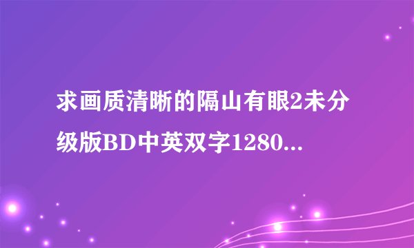 求画质清晰的隔山有眼2未分级版BD中英双字1280高清种子下载，