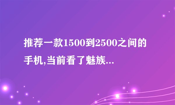 推荐一款1500到2500之间的手机,当前看了魅族M9,HTC G6,G7,MOTO ME525,XT702,不知道那个好?