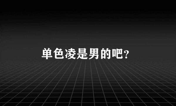 单色凌是男的吧？