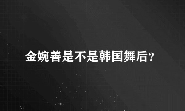 金婉善是不是韩国舞后？