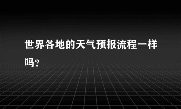 世界各地的天气预报流程一样吗？