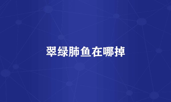 翠绿肺鱼在哪掉