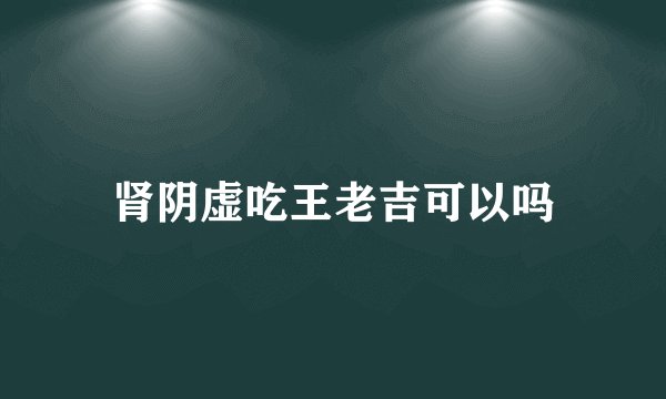 肾阴虚吃王老吉可以吗