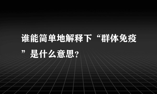谁能简单地解释下“群体免疫”是什么意思？