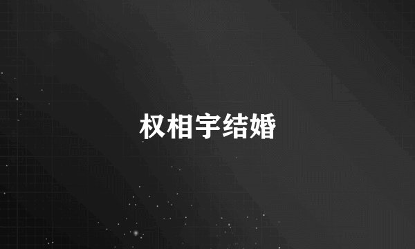 权相宇结婚