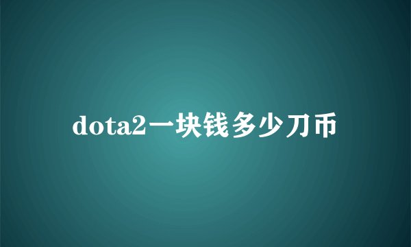 dota2一块钱多少刀币