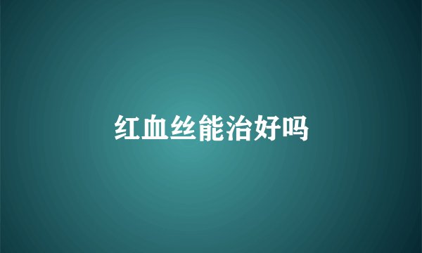 红血丝能治好吗
