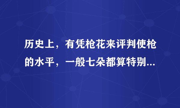 历史上，有凭枪花来评判使枪的水平，一般七朵都算特别厉害了，那三国里赵子龙属于几朵？