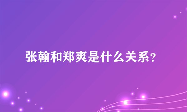 张翰和郑爽是什么关系？