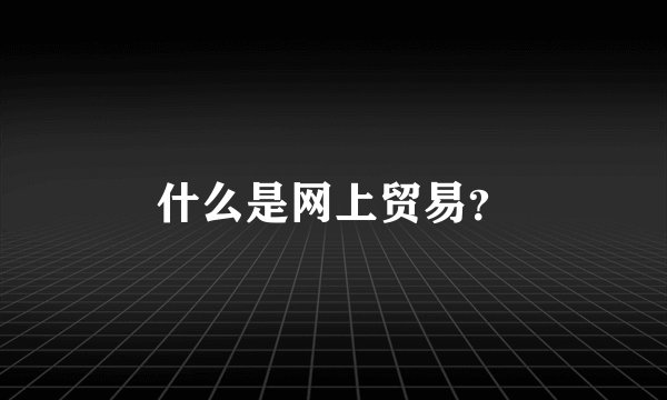 什么是网上贸易？