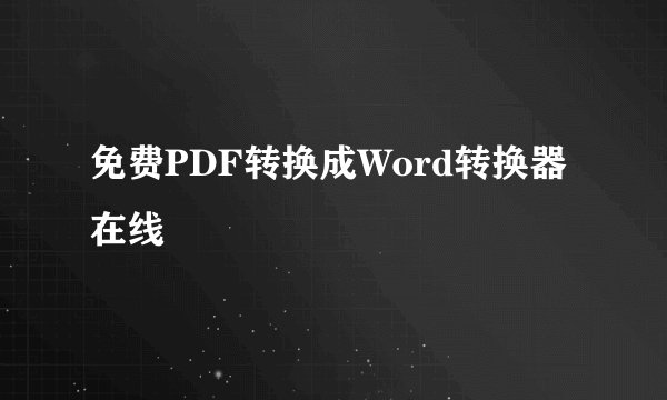 免费PDF转换成Word转换器在线