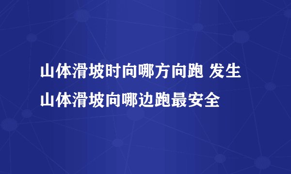 山体滑坡时向哪方向跑 发生山体滑坡向哪边跑最安全