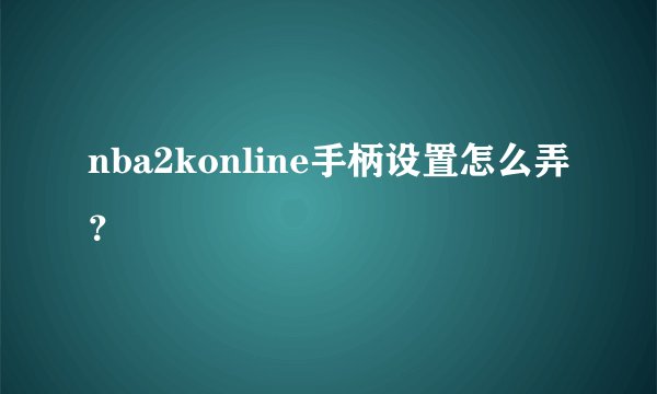 nba2konline手柄设置怎么弄？