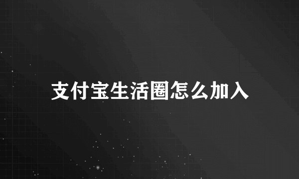 支付宝生活圈怎么加入