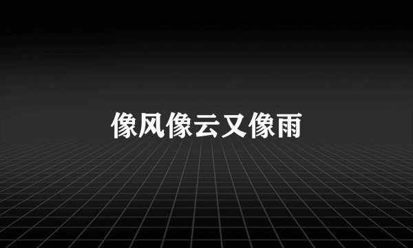 像风像云又像雨