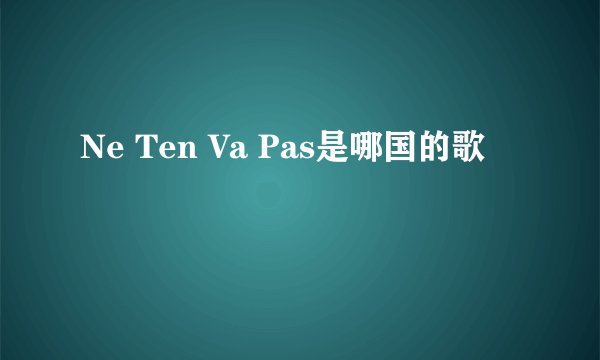 Ne Ten Va Pas是哪国的歌