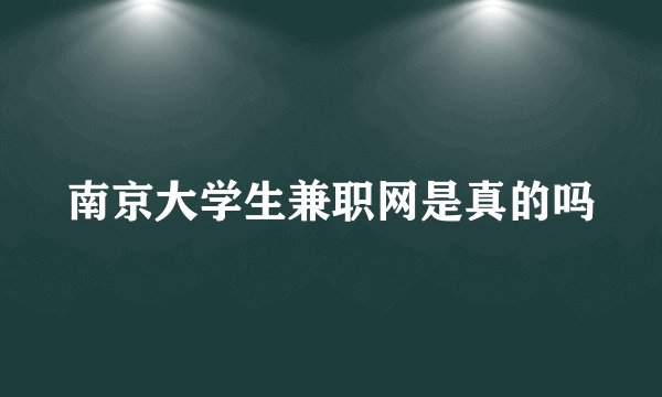 南京大学生兼职网是真的吗