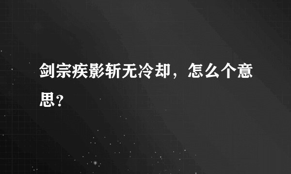 剑宗疾影斩无冷却，怎么个意思？