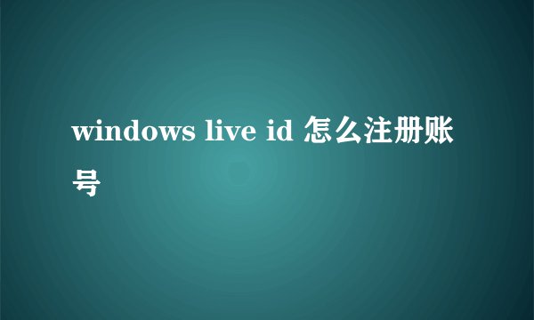 windows live id 怎么注册账号