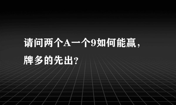请问两个A一个9如何能赢，牌多的先出？