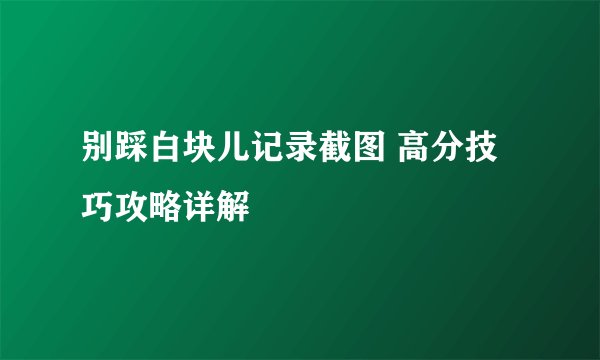 别踩白块儿记录截图 高分技巧攻略详解