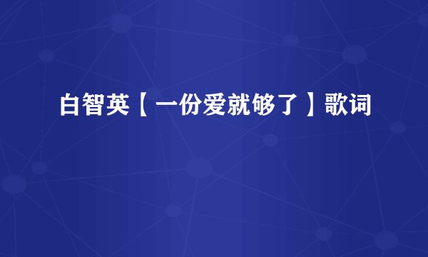 白智英【一份爱就够了】歌词